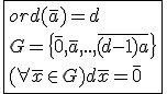 \fbox{ord(\bar{a})=d\\G=\{\bar{0},\bar{a},..,\bar{(d-1)a}\}\\(\forall\bar{x}\in G)d\bar{x}=\bar{0}}